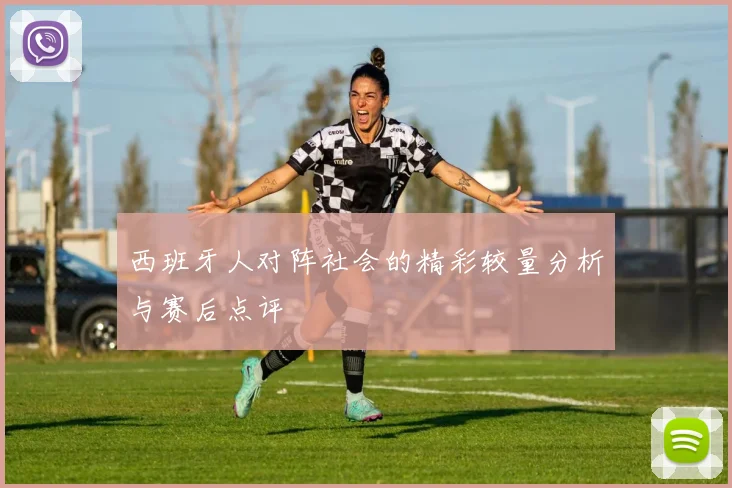 西班牙人对阵社会的精彩较量分析与赛后点评